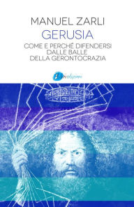 Title: Gerusia: Come e perché difendersi dalle balle della gerontocrazia, Author: Manuel Zarli