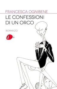 Title: Le confessioni di un orco, Author: Francesca Ognibene
