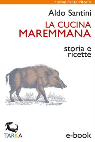 Title: La cucina maremmana: Storia e ricette, Author: Aldo Santini