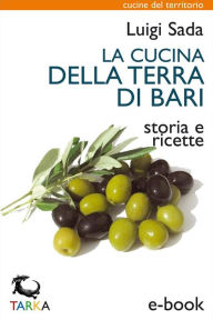 Title: La cucina della Terra di Bari: Storia e ricette, Author: Luigi Sada