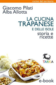 Title: La cucina trapanese e delle isole: Storia e ricette, Author: Alba Allotta