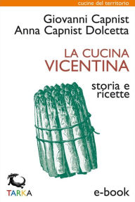 Title: La cucina vicentina: Storia e ricette, Author: Anna Capnist Dolcetta