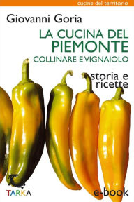 Title: La cucina del Piemonte collinare e vignaiolo: Storia e ricette, Author: Giovanni Goria