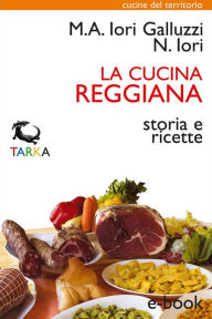 Title: La cucina reggiana: Storia e ricette, Author: Maria Alessandra Iori Galluzzi