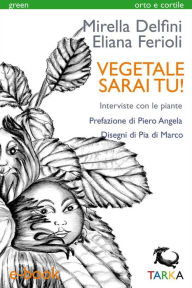 Title: Vegetale sarai tu!: Interviste con le piante, Author: Mirella Delfini