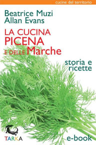 Title: La cucina picena e delle Marche: Storia e ricette, Author: Beatrice Muzi