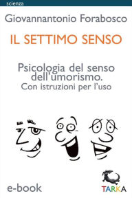 Title: Il settimo senso: Psicologia del senso dell'umorismo. Con istruzioni per l'uso, Author: Giovannantonio Forabosco