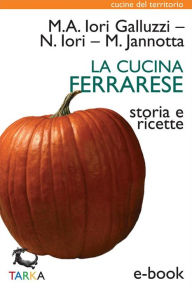Title: La cucina ferrarese: Storia e ricette, Author: Maria Alessandra Iori Galluzzi