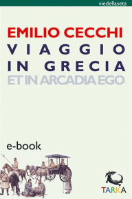 Title: Viaggio in Grecia: Et in Arcadia Ego, Author: Emilio Cecchi