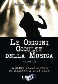 Title: Le Origini Occulte della Musica: Il canto delle Sirene - Da Madonna a Lady Gaga (Vol.3), Author: Enrica Perucchietti