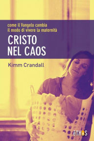 Title: Cristo nel Caos: come il Vangelo cambia il modo di vivere la maternità, Author: Kimm Crandal