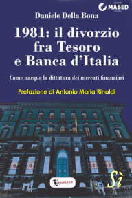 Title: 1981: il divorzio fra Tesoro e Banca d'Italia: Come nacque la dittatura dei mercati finanziari, Author: Daniele Della Bona