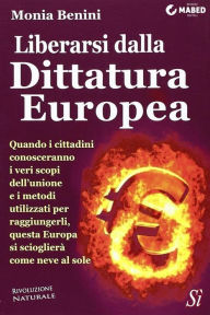 Title: Liberarsi dalla Dittatura Europea, Author: Monia Benini