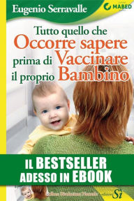 Title: Tutto quello che occorre sapere prima di vaccinare il proprio bambino, Author: Eugenio Serravalle