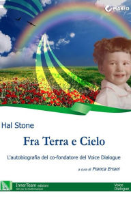 Title: Fra Terra e Cielo: L'autobiografia del co-fondatore del Voice Dialogue, Author: Hal Stone