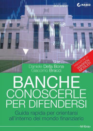 Title: Banche: conoscerle per difendersi: Guida rapida per orientarsi all'interno del mondo finanziario, Author: Daniele Della Bona