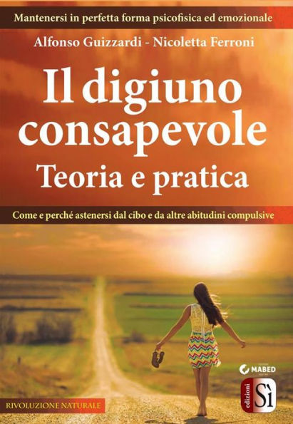 Il digiuno consapevole - Teoria e pratica: Come e perché astenersi dal cibo e da altre abitudini compulsive