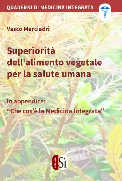 Superiorità dell'alimento vegetale per la salute umana: Quaderni di medicina integrata