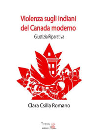 Title: Violenze sugli indiani del Canada moderno: Giustizia riparativa, Author: Clara Csilla Romano