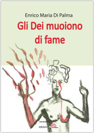 Title: Gli Dei muoiono di fame, Author: ENRICO MARIA DI PALMA