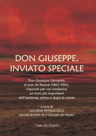 Title: Don Giuseppe, inviato speciale: Don Giuseppe Gervasini, el Pret de Ratanà (1867-1941) risponde per via medianica sui temi più importanti dell'esistenza, prima e dopo la morte, Author: a cura di Luciana Petruccelli