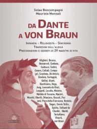 Title: Da Dante a von Braun: Infanzia - Religiosità - Sincronia Tradizioni sull'aldilà Precognizioni e segreti di 39 maestri di vita, Author: Solas Boncompagni