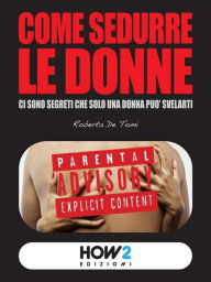 Title: COME SEDURRE LE DONNE: ci sono segreti che solo una donna puo svelarti, Author: Roberta De Tomi