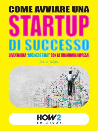 Title: COME AVVIARE UNA STARTUP DI SUCCESSO: Diventa una 