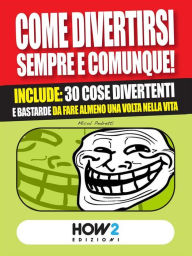 Title: COME DIVERTIRSI SEMPRE E COMUNQUE! Include: 30 cose divertenti e bastarde da fare almeno una volta nella vita, Author: Micol Pedretti