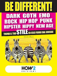 Title: BE DIFFERENT! Dark, Goth, Emo, Rock, Punk, Hip Hop, Hipster, Hippy, New Age: Trova il tuo Stile ed esci fuori dal gregge, Author: Nicole Miura