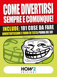 Title: COME DIVERTIRSI SEMPRE E COMUNQUE! Vol. 2: Include: 101 cose da fare divertentissime e fuori di testa, prima dei 30!, Author: Matteo Nobili