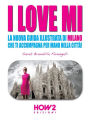 I LOVE MI: La Nuova Guida Illustrata di Milano che ti Accompagna per Mano nella Citta