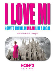 Title: I LOVE MI: How to Travel in Milan like a Local, Author: Sarah Brambilla Fumagalli