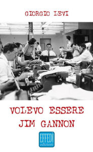 Title: Volevo essere Jim Gannon, Author: Giorgio Levi