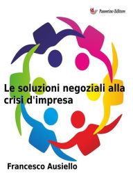 Title: Le soluzioni negoziali alla crisi d'impresa, Author: Francesco Ausiello