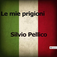 Title: Le mie prigioni, Author: Silvio Pellico