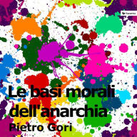 Title: Le basi morali dell'anarchia, Author: Pietro Gori