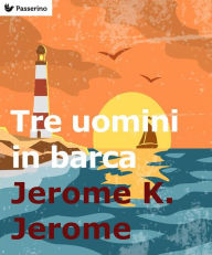 Title: Tre uomini in barca (per non parlar del cane!), Author: Jerome K. Jerome