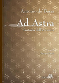 Title: Ad Astra: fantasia dell'avvenire, Author: Antonio de'Bersa