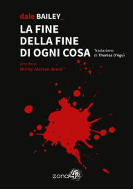 Title: La fine della fine di ogni cosa, Author: Dale Bailey