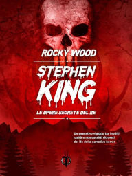 Title: Stephen King. Le opere segrete del Re, Author: Rocky Wood