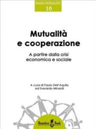 Title: Mutualità e cooperazione: A partire dalla crisi economica e sociale, Author: Everardo Minardi