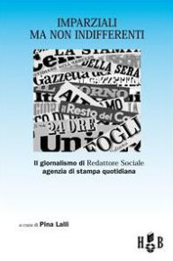 Title: Imparziali ma non indifferenti: Il giornalismo di Redattore Sociale, agenzia di stampa quotidiana, Author: Pina Lalli