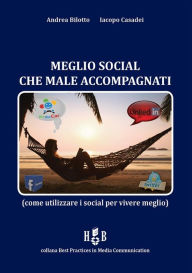 Title: Meglio social che male accompagnati: Come utilizzare i social per vivere meglio, Author: Andrea Bilotto