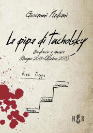 Title: La pipa di Tucholsky: Brogliaccio a vanvera (Giugno 2013-Ottobre 2015), Author: Giovanni Nadiani