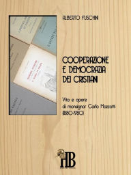 Title: Cooperazione e democrazia dei cristiani: Vita e opere di Monsignor Carlo Mazzotti (1880-1980), Author: Alberto Fuschini