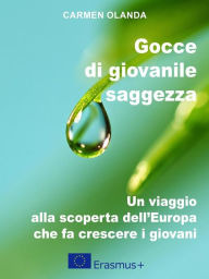 Title: Gocce di giovanile saggezza: Un viaggio alla scoperta dell'Europa che fa crescere i giovani, con Erasmus plus, Author: Carmen Olanda