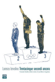 Title: Trentacinque secondi ancora: Tommie Smith e John Carlos: il sacrificio e la gloria, Author: Tini Tom