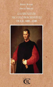 Title: La Firenze di Niccolò Machiavelli tra il 1400 - 1500, Author: BRUNO BONARI