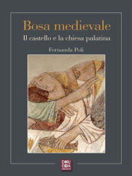 Title: Bosa medievale: Il castello e la chiesa palatina, Author: Fernanda Poli